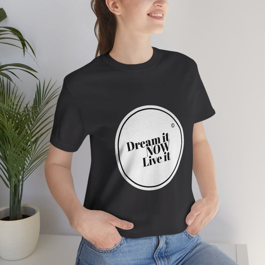 Dream it NOW Live it Unisex Jersey Short Sleeve Tee